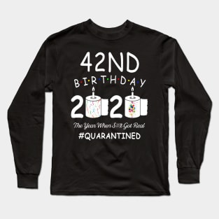 42nd Birthday 2020 The Year When Shit Got Real Quarantined Long Sleeve T-Shirt